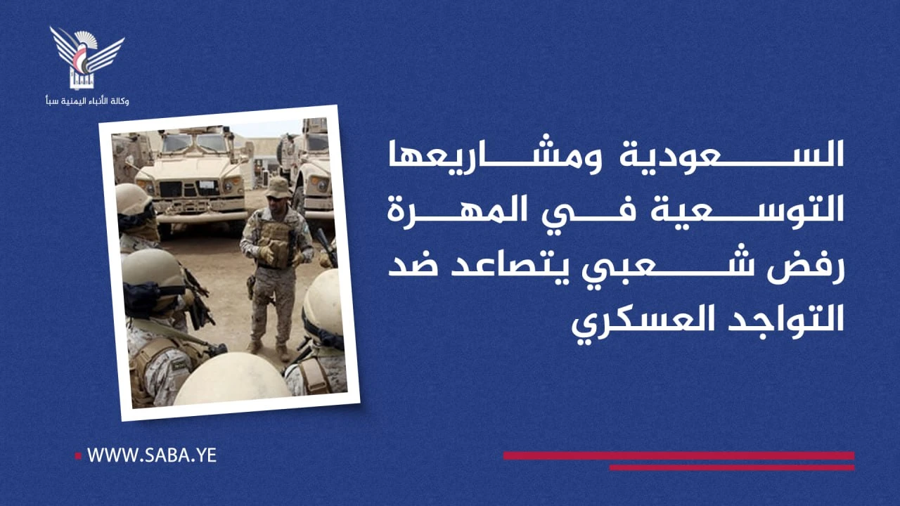 السعودية ومشاريعها التوسعية في المهرة.. رفض شعبي يتصاعد ضد التواجد العسكري