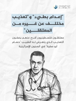 المرصد الأورومتوسطي: شهادات عن تعذيب وإهمال طبي بحق الطبيب "حسام أبو صفية"